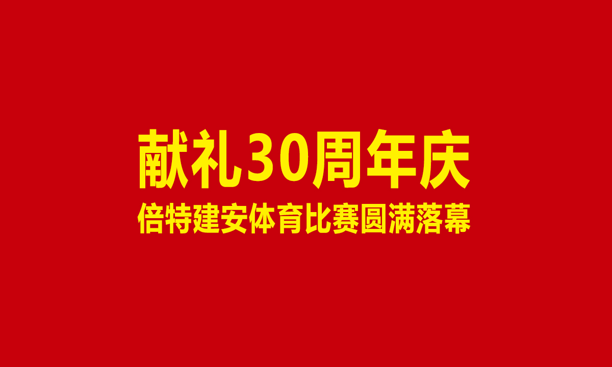 献礼30周年庆，倍特建安体育比赛圆满落幕